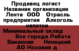 Продавец-логист › Название организации ­ Лента, ООО › Отрасль предприятия ­ Алкоголь, напитки › Минимальный оклад ­ 35 000 - Все города Работа » Вакансии   . Ненецкий АО,Носовая д.